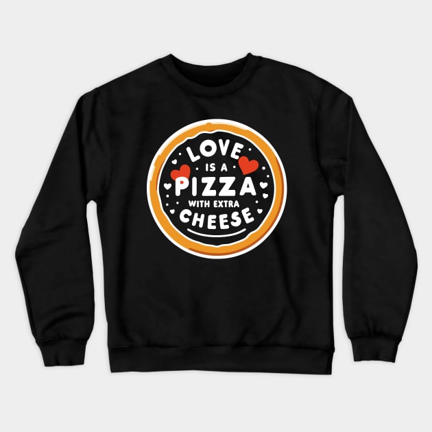 Love is a Pizza with Extra Cheese Crewneck Sweatshirt by Francois Ringuette
